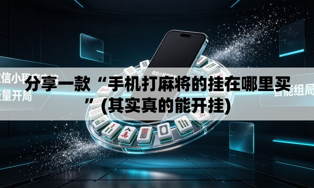分享一款“手机打麻将的挂在哪里买”(其实真的能开挂)