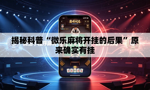 揭秘科普“微乐麻将开挂的后果	”原来确实有挂