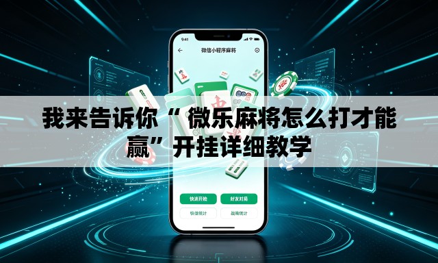 我来告诉你“ 微乐麻将怎么打才能赢	”开挂详细教学