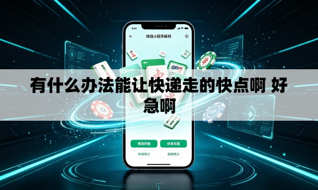 有什么办法能让快递走的快点啊 好急啊