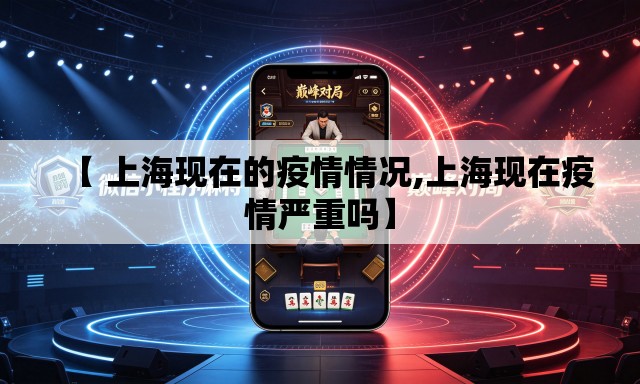 【 上海现在的疫情情况,上海现在疫情严重吗】 【 上海现在的疫情情况,上海现在疫情严重吗】