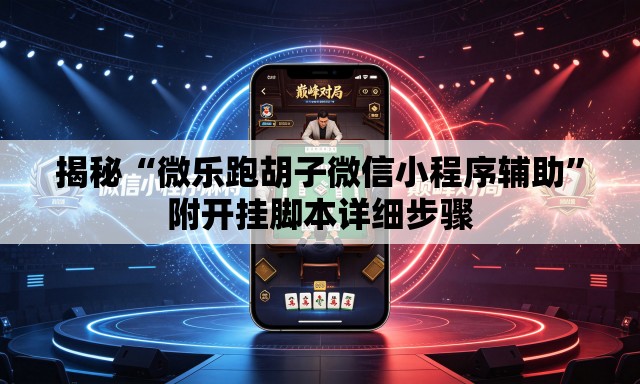 揭秘“微乐跑胡子微信小程序辅助	”附开挂脚本详细步骤