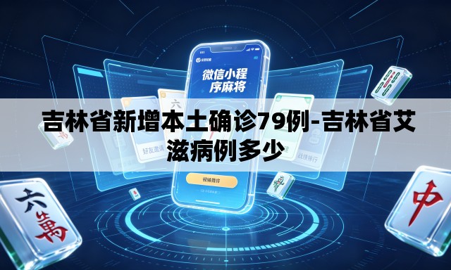 吉林省新增本土确诊79例-吉林省艾滋病例多少 吉林省新增本土确诊79例-吉林省艾滋病例多少