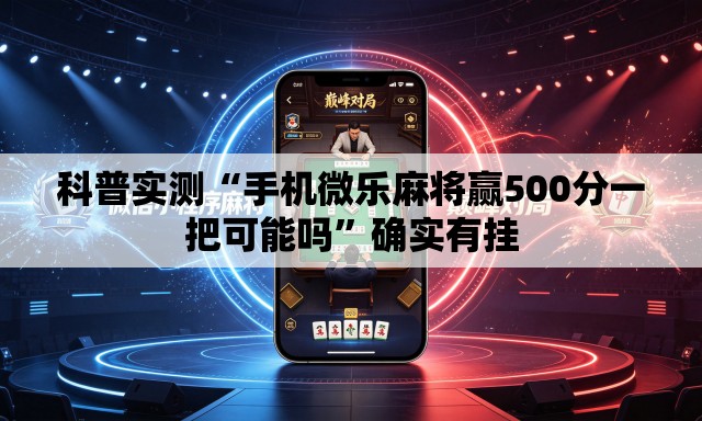 科普实测“手机微乐麻将赢500分一把可能吗”确实有挂