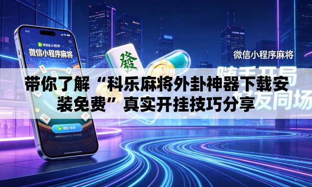 带你了解“科乐麻将外卦神器下载安装免费”真实开挂技巧分享