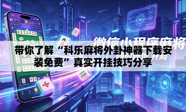 带你了解“科乐麻将外卦神器下载安装免费”真实开挂技巧分享