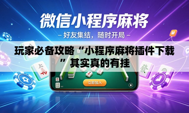 玩家必备攻略“小程序麻将插件下载”其实真的有挂