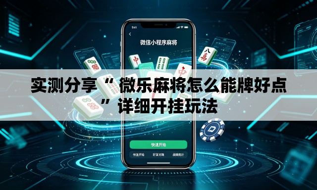 实测分享“ 微乐麻将怎么能牌好点”详细开挂玩法