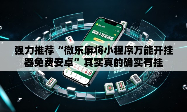 强力推荐“微乐麻将小程序万能开挂器免费安卓	”其实真的确实有挂