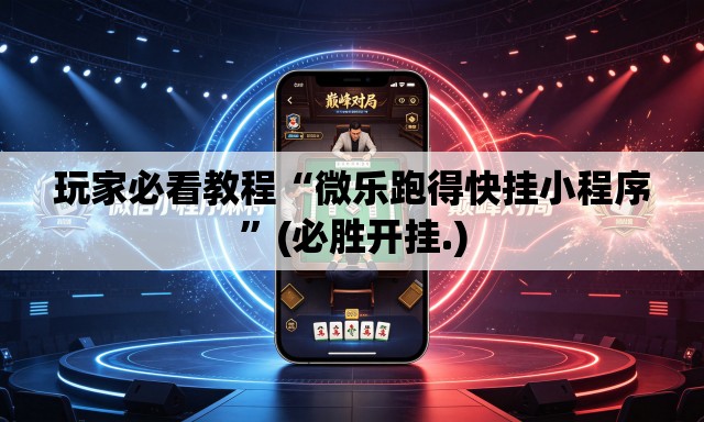 玩家必看教程“微乐跑得快挂小程序	”(必胜开挂.)