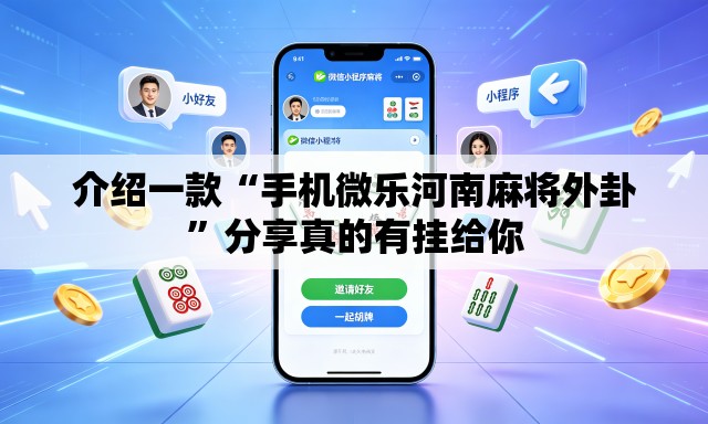 介绍一款“手机微乐河南麻将外卦	”分享真的有挂给你