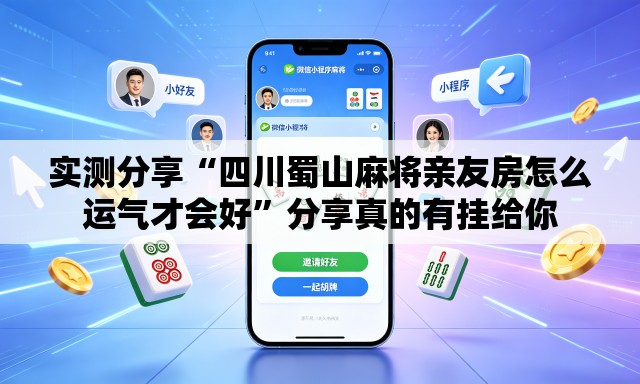 实测分享“四川蜀山麻将亲友房怎么运气才会好”分享真的有挂给你