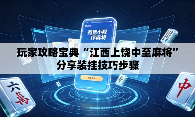 玩家攻略宝典“江西上饶中至麻将”分享装挂技巧步骤