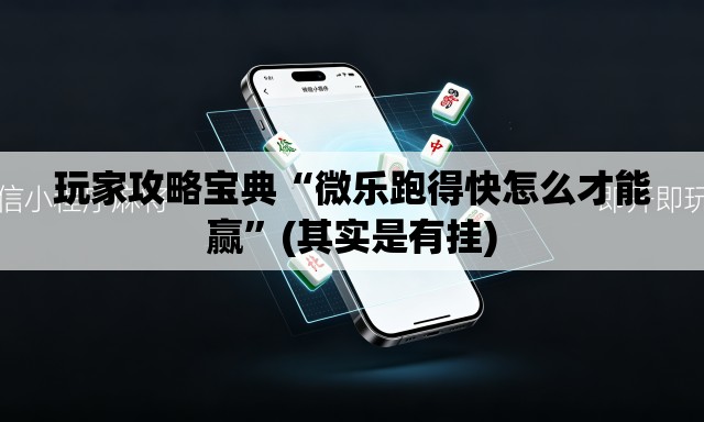 玩家攻略宝典“微乐跑得快怎么才能赢”(其实是有挂)